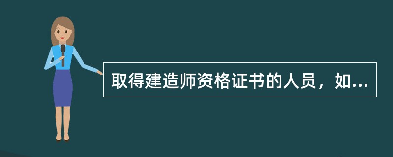 取得建造师资格证书的人员，如果要承担建设工程项目施工的项目经理，应当受聘并注册一