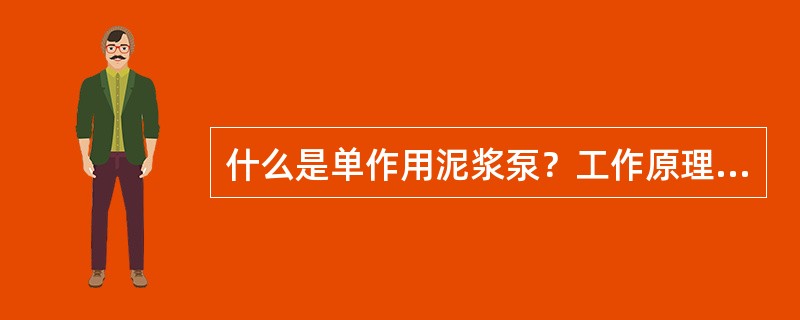 什么是单作用泥浆泵？工作原理是什么？