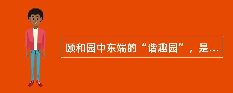 颐和园中东端的“谐趣园”，是仿（）手法建成的园中之园。