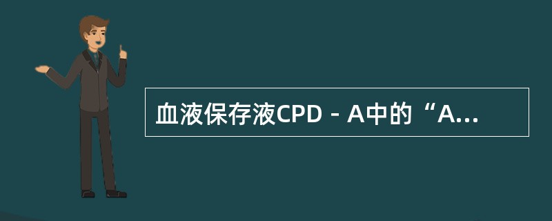 血液保存液CPD－A中的“A”代表的是（）