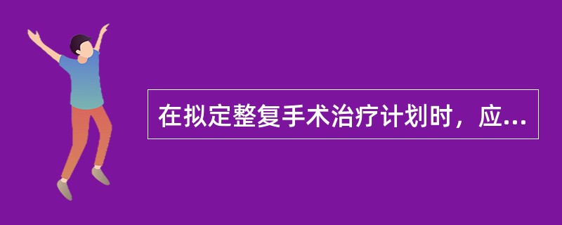 在拟定整复手术治疗计划时，应注意哪些问题（）