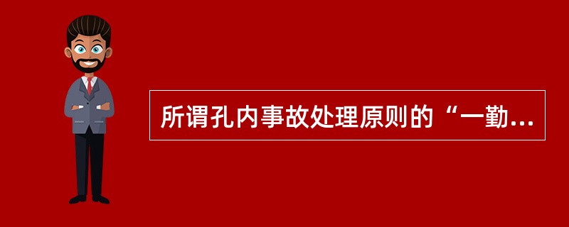 所谓孔内事故处理原则的“一勤”是指（）