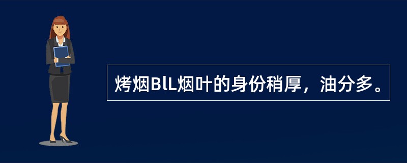 烤烟BlL烟叶的身份稍厚，油分多。