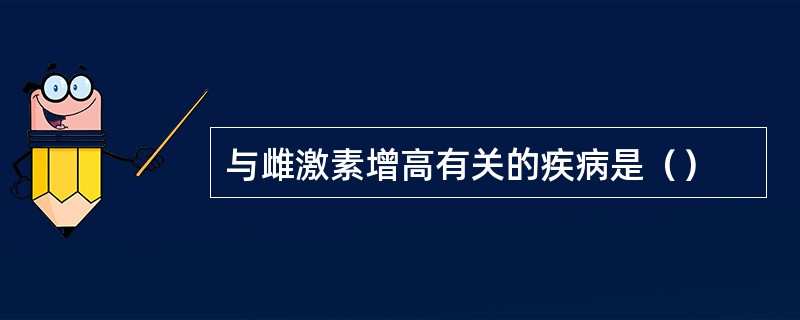 与雌激素增高有关的疾病是（）