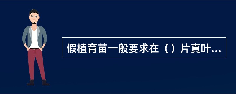 假植育苗一般要求在（）片真叶时假植。