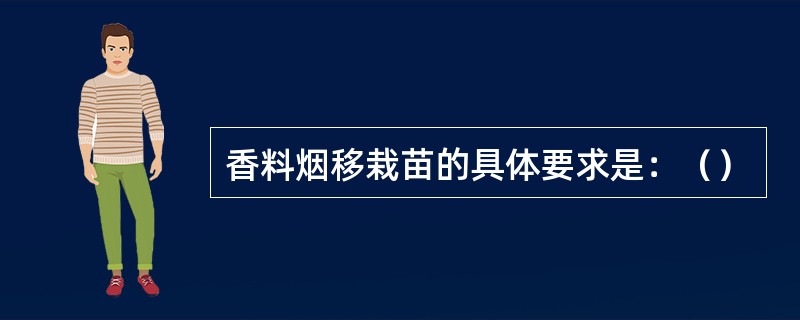 香料烟移栽苗的具体要求是：（）