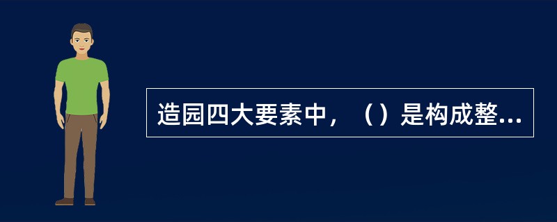 造园四大要素中，（）是构成整个园林的骨架。