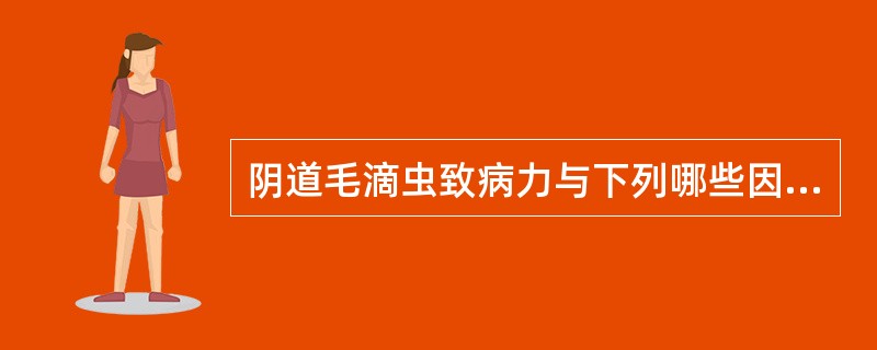 阴道毛滴虫致病力与下列哪些因素无关（）