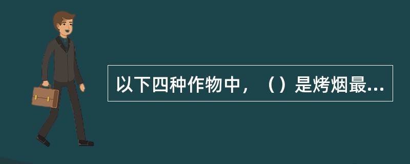 以下四种作物中，（）是烤烟最适宜的前作。