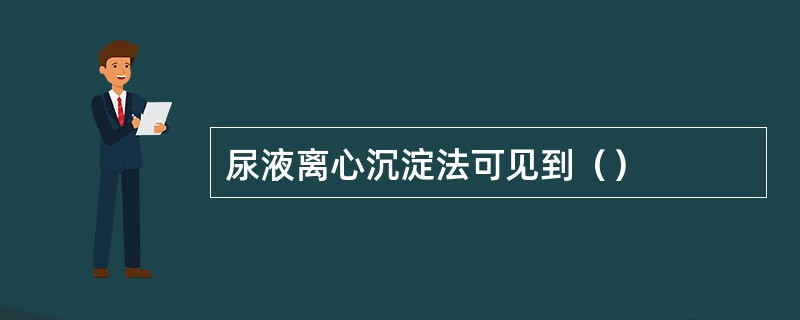 尿液离心沉淀法可见到（）