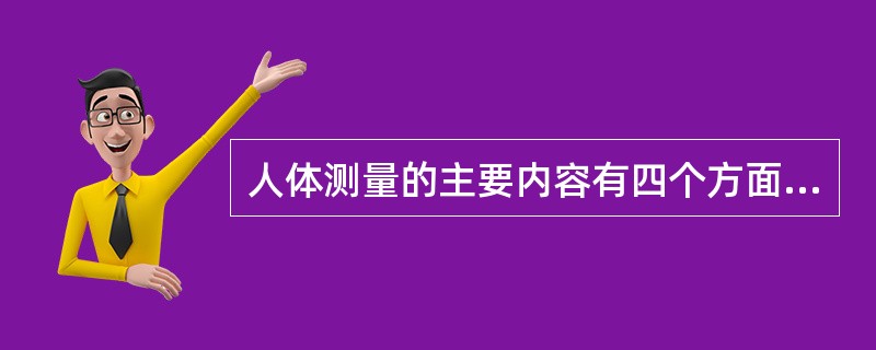 人体测量的主要内容有四个方面：人本结构尺寸、人体功能尺寸、人体重量尺寸和（）。