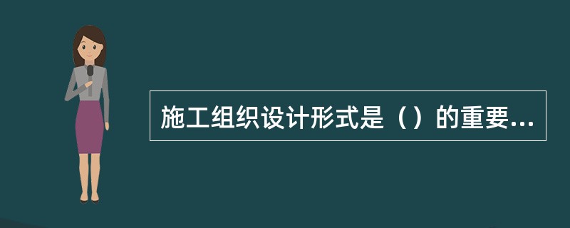 施工组织设计形式是（）的重要组成部分。