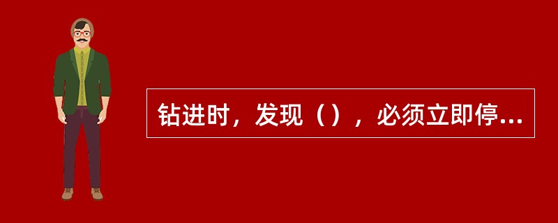 钻进时，发现（），必须立即停止钻进