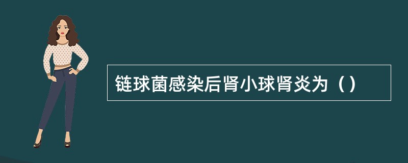 链球菌感染后肾小球肾炎为（）