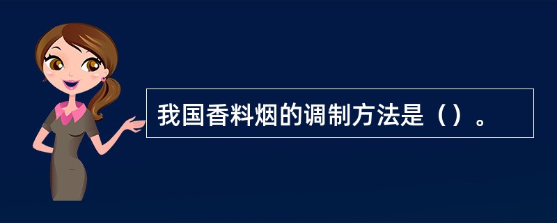 我国香料烟的调制方法是（）。