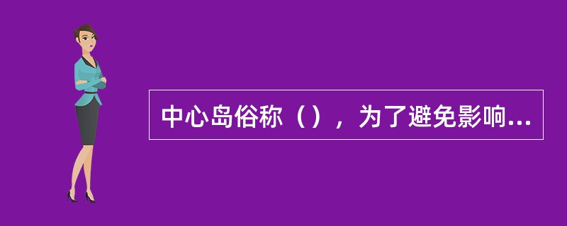 中心岛俗称（），为了避免影响视线，装饰绿地切忌种植常绿小乔木或大（）。