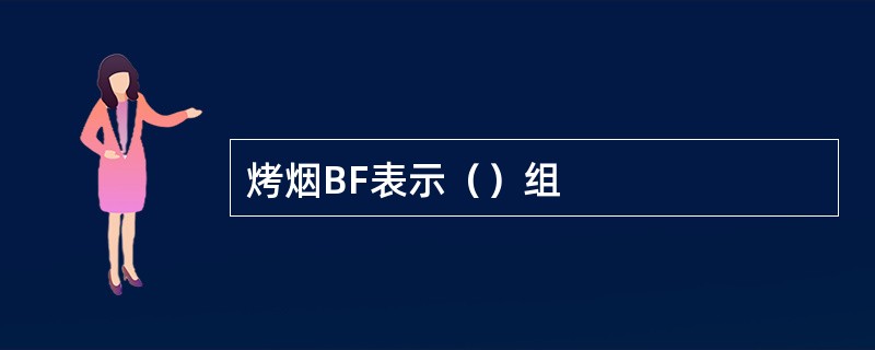 烤烟BF表示（）组