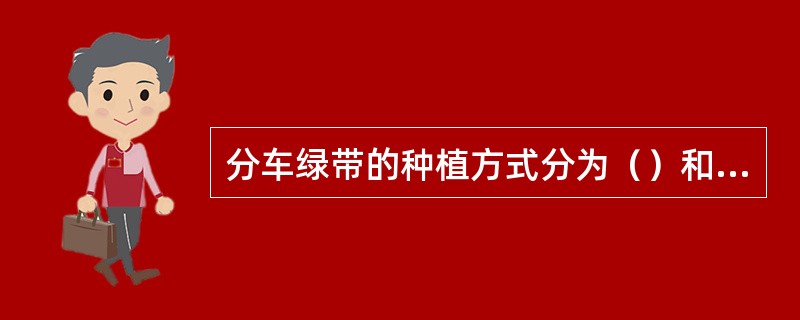 分车绿带的种植方式分为（）和开敞式种植两种。