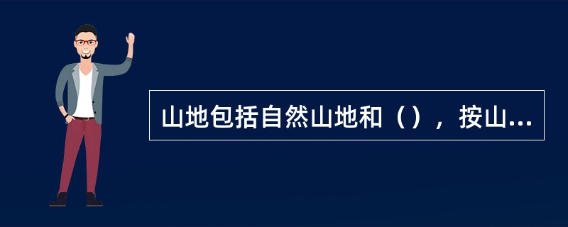 山地包括自然山地和（），按山体的构成材料分为土山石山土石山。