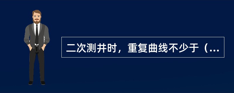 二次测井时，重复曲线不少于（）。