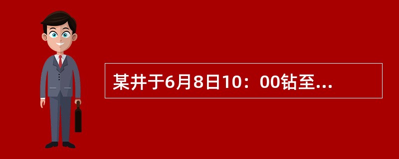 某井于6月8日10：00钻至井深2200m时起钻，6月9日6：00下钻至井深18