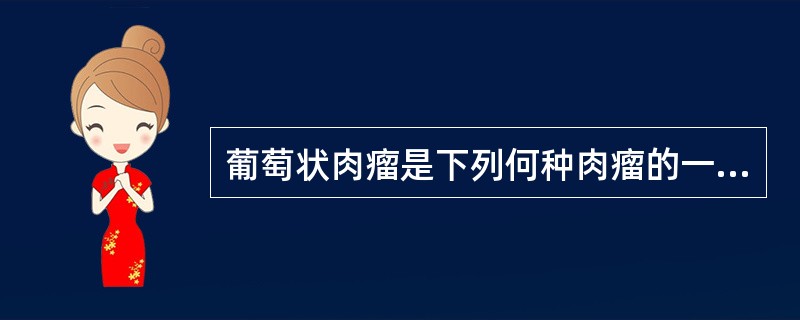 葡萄状肉瘤是下列何种肉瘤的一种类型（）