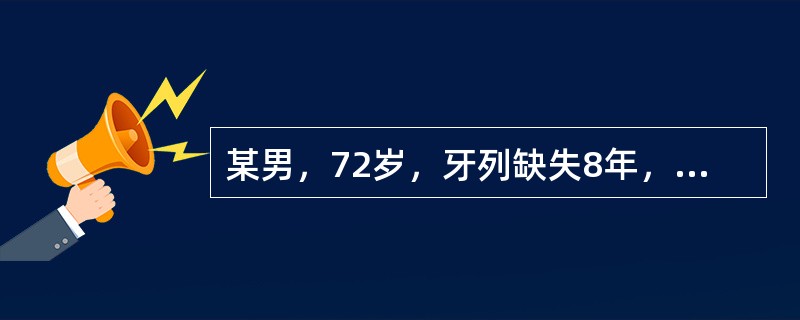 某男，72岁，牙列缺失8年，曾做全口义齿修复，现义齿损坏要求重新修复。口腔检查时