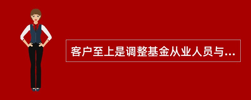 客户至上是调整基金从业人员与投资人之间关系的道德规范。这里的“客户”,是指( )