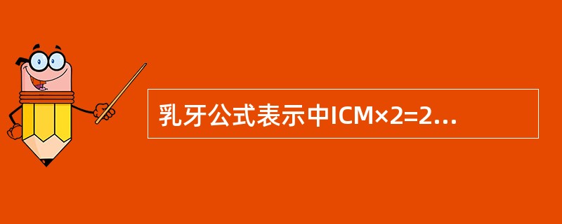 乳牙公式表示中ICM×2=20其中C表示A、乳切牙B、乳尖牙C、乳磨牙D、切牙E