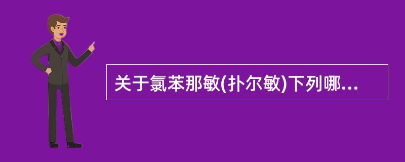 关于氯苯那敏(扑尔敏)下列哪项描述是正确的