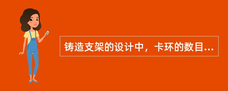 铸造支架的设计中，卡环的数目约为A、1～2个B、2～4个C、4～5个D、6～8个