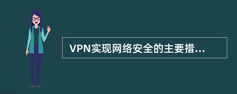  VPN实现网络安全的主要措施是(48) ,L2TP 与PPTP 是VPN的两