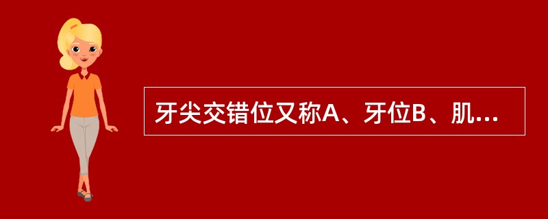 牙尖交错位又称A、牙位B、肌位C、姿势位D、下颌后退接触位E、正中关系