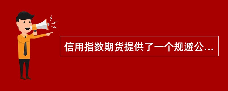 信用指数期货提供了一个规避公司信用风险的工具。( )