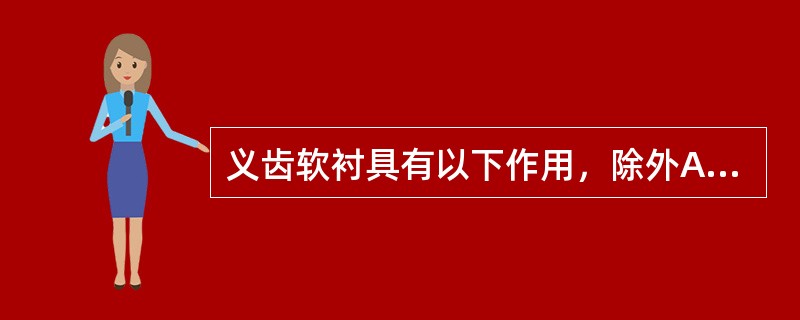 义齿软衬具有以下作用，除外A、缓冲冲击性咬合力B、减轻或消除压痛C、提高义齿与矛