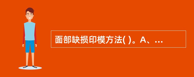 面部缺损印模方法( )。A、无托盘复衬印模B、个别托盘印模C、注射印模D、分段印