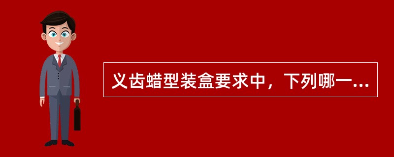 义齿蜡型装盒要求中，下列哪一项是不正确的？( )A、修整模型时，不能将放卡环的石