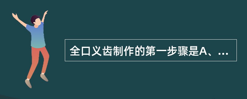 全口义齿制作的第一步骤是A、病史采集B、口腔检查C、选择人工牙D、制取印模E、颌