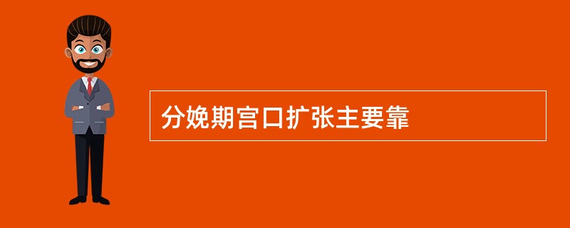 分娩期宫口扩张主要靠
