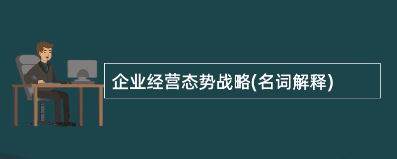 企业经营态势战略(名词解释)