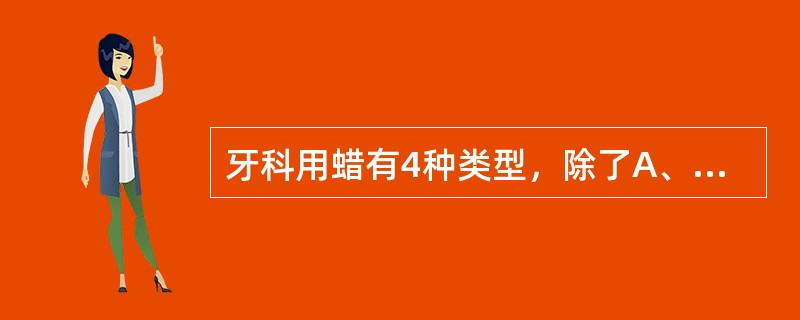 牙科用蜡有4种类型，除了A、石蜡B、基托蜡C、嵌体蜡D、铸造蜡E、粘蜡