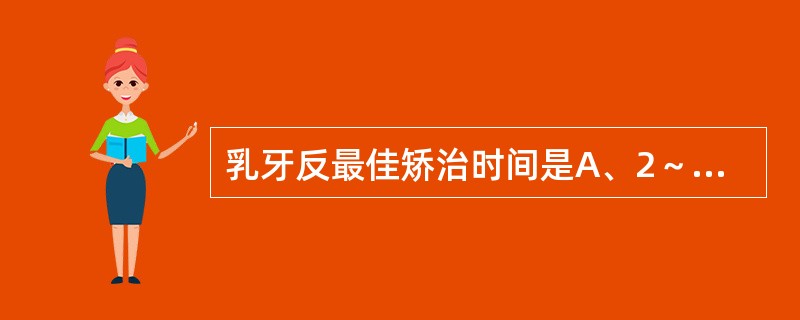 乳牙反最佳矫治时间是A、2～3岁B、2～4岁C、3～5岁D、4～6岁E、6～7岁