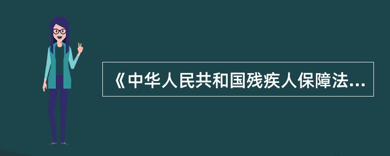 《中华人民共和国残疾人保障法》规定,国家举办的各类升学考试、职业资格考试和任职考