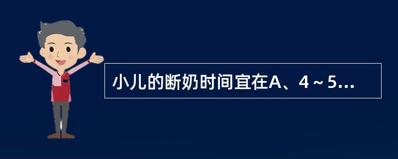 小儿的断奶时间宜在A、4～5个月B、6～8个月C、10～12个月D、12～15个