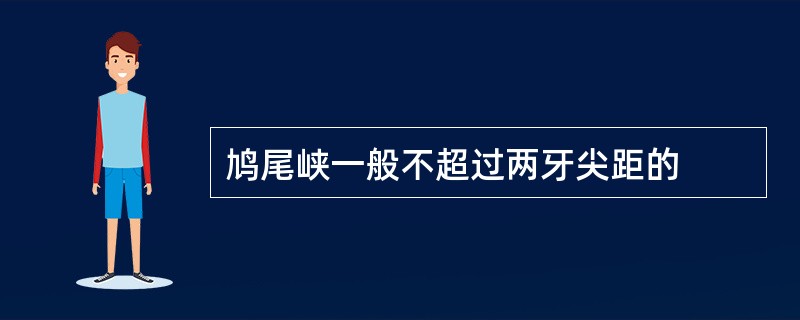 鸠尾峡一般不超过两牙尖距的