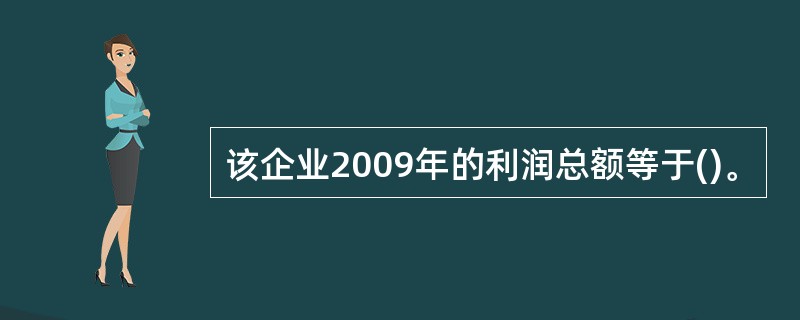 该企业2009年的利润总额等于()。