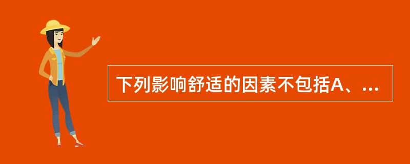 下列影响舒适的因素不包括A、焦虑B、体位不当C、职业D、噪声E、缺乏经济支持 -