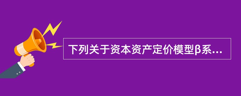 下列关于资本资产定价模型β系数的表述中,正确的有( )。