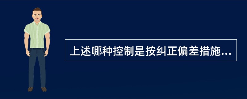 上述哪种控制是按纠正偏差措施的作用环节划分的控制类型？( )