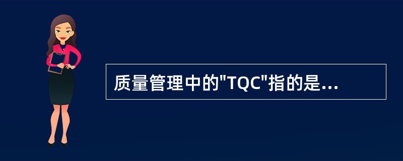 质量管理中的"TQC"指的是A、全面质量管理B、目标管理C、反馈管理D、质量管理